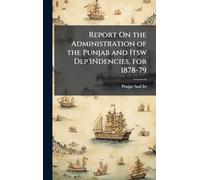 Report On the Administration of the Punjab and Itsw Dep3Ndencies, for 1878-79