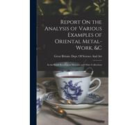 Report On The Analysis Of Various Examples Of Oriental Metal-Work, &c: In The South Kensington Museum And Other Collections