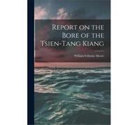 Report on the Bore of the Tsientang Kiang - William Usborne 1849 Moore - Creative Media Partners LLC - Livre en Anglais William Usborne 1849 MooreWilliam Usborne 1849 Moore (Auteur)