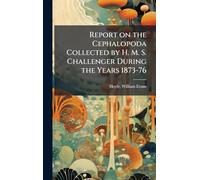 Report on the Cephalopoda Collected by H. M. S. Challenger During the Years 1873-76