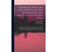Report On The Elura Cave Temples And The Brahmanical And Jaina Caves In Western India Completing The Results Of The Fifth Sixth And Seventh Seasons Operat James BurgessJames Burgess (Auteur)