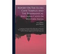 Report On The Elura Cave Temples And The Brahmanical And Jaina Caves In Western India Completing The Results Of The Fifth Sixth And Seventh Seasons Operat James BurgessJames Burgess (Auteur)
