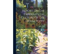 Report On The Experimental Culture Of The Opium Poppy