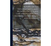 Report On The Exploratory Survey Between Great Slave Lake And Hudson Bay, Districts Of Mackenzie And Keewatin [Microform]