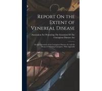 Report On The Extent Of Venereal Disease: On The Operation Of The Contagious Diseases Act And The Means Of Checking Contagion: With Appendix