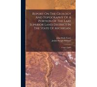 Report On The Geology And Topography Of A Portion Of The Lake Superior Land District In The State Of Michigan,