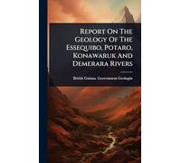 Report On The Geology Of The Essequibo, Potaro, Konawaruk And Demerara Rivers