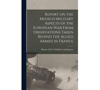 Report On The Medico-Military Aspects Of The European War From Observations Taken Behind The Allied Armies In France
