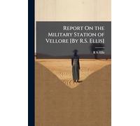 Report On the Military Station of Vellore [By R.S. Ellis]
