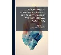 Report on the Minerals of Some of the Apatite-bearing Veins of Ottawa County, Q.