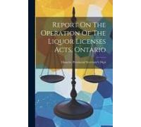 Report On The Operation Of The Liquor Licenses Acts, Ontario