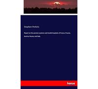 Report On The Pension Systems And Invalid Hospitals Of France, Prussia, Austria, Russia, And Italy