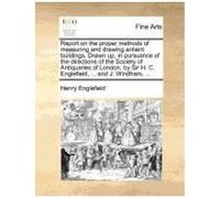 Report On The Proper Methods Of Measuring And Drawing Antient Buildings. Drawn Up, In Pursuance Of The Directions Of The Society Of Antiquaries Of Lon