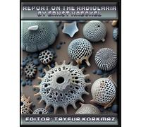 Report On The Radiolaria by Ernst Haeckel: A stunning facsimile of Haeckel’s 140 meticulously restored plates, showcasing the microscopic marine ... all their scientific and artistic brilliance.