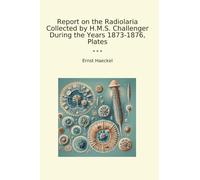 Report on the Radiolaria Collected by H.M.S. Challenger During the Years 1873-1876, Plates