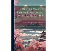 Report On The Railways Of Japan, Dated April 10, 1885