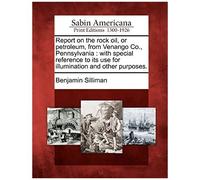 Report On The Rock Oil, Or Petroleum, From Venango Co., Pennsylvania: With Special Reference To Its Use For Illumination And Other Purposes.
