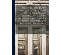 Report On The Rocky Mountain Locust And Other Insects Now Injuring Or Likely To Injure Field And Garden Crops In The Western States And Territories