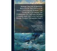 Report On The Scientific Results Of The Voyage Of H.m.s. Challenger During The Years 1873-76 Under The Command Of Captain George S. Nares And The Late Captain Frank Tourle Thomson, Part 1