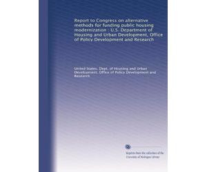 Report to Congress on alternative methods for funding public housing modernization : U.S. Department of Housing and Urban Development, Office of Policy Development and Research