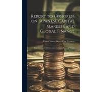 Report To Congress On Japanese Capital Markets And Global Finance: Regulation And Liberalization Of Japan's Financial System