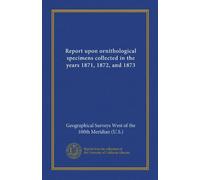 Report upon ornithological specimens collected in the years 1871, 1872, and 1873 (Vol-1)