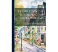 Report Upon The Burial Place Of Roger Williams