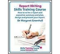 Report Writing Skills Training Course. How To Write A Report And Executive Summary, And Plan, Design And Present Your Report. An Easy Format For Writi