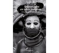 Reportages En Terre Indigène - Madagascar, Ethiopie, Papouasie