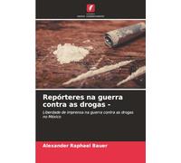 Repórteres na guerra contra as drogas -: Liberdade de imprensa na guerra contra as drogas no México