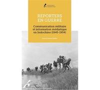 REPORTERS EN GUERRE: Communication militaire et information médiatique en Indochine