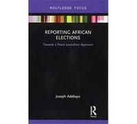 Reporting African Elections: Towards a Peace Journalism Approach (Routledge African Studies) - [Version Originale] Inconnu (Auteur)