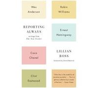 Reporting Always Writings from The New Yorker by Lillian Ross & Foreword by David Remnick Lillian Ross Foreword by David Remnick (Auteur)