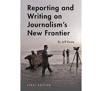 Reporting And Writing On Journalism's New Frontier