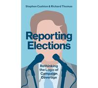 Reporting Elections: Rethinking the Logic of Campaign Coverage