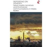 Reporting on Poverty News Media Narratives and Third Sector Communications in Wales - Moore Kerry - Cardiff Univ Press - Livre en Anglais Moore KerryMoore Kerry (Auteur)