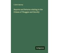 Reports and Returns relating to the Crimes of Thuggee and Dacoity