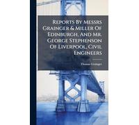 Reports By Messrs Grainger & Miller Of Edinburgh, And Mr. George Stephenson Of Liverpool, Civil Engineers