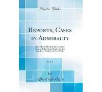 Reports, Cases In Admiralty, Vol. 1: Argued And Determined, District Court Of The United States For The Southern District Of New York (Classic Reprint