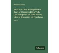 Reports of Cases Adjudged in the Court of Chancery of New York. Containing the Case from January, 1816, to September, 1817, Inclusive: Vol. II