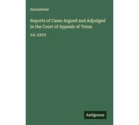 Reports of Cases Argued and Adjudged in the Court of Appeals of Texas: Vol. XXVII