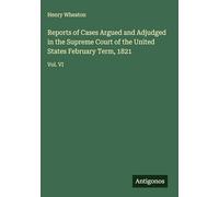 Reports of Cases Argued and Adjudged in the Supreme Court of the United States February Term, 1821: Vol. VI