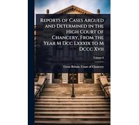 Reports of Cases Argued and Determined in the High Court of Chancery, From the Year M Dcc Lxxxix to M Dccc Xvii