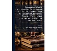 Reports of Cases Argued and Determined in the King's Bench and Chancery, During the Time in Which Lord Hardwicke Presided in Those Courts