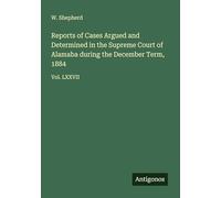 Reports of Cases Argued and Determined in the Supreme Court of Alamaba during the December Term, 1884: Vol. LXXVII