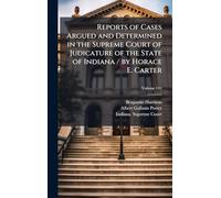 Reports of Cases Argued and Determined in the Supreme Court of Judicature of the State of Indiana / by Horace E. Carter