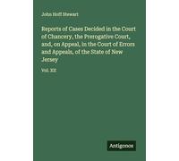Reports of Cases Decided in the Court of Chancery, the Prerogative Court, and, on Appeal, in the Court of Errors and Appeals, of the State of New Jersey: Vol. XII