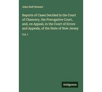 Reports of Cases Decided in the Court of Chancery, the Prerogative Court, and, on Appeal, in the Court of Errors and Appeals, of the State of New Jersey: Vol. I