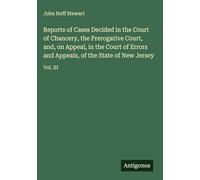 Reports of Cases Decided in the Court of Chancery, the Prerogative Court, and, on Appeal, in the Court of Errors and Appeals, of the State of New Jersey: Vol. III