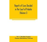 Reports Of Cases Decided In The Court Of Probate And In The Court For Divorce And Matrimonial Causes (Volume I) From Hil. T. 1858 To Hil. Vac. 1860.